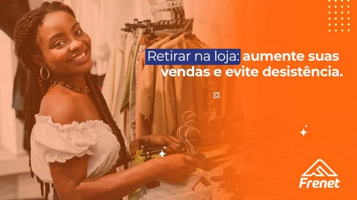Retirar na loja: aumente suas vendas e evite desistências||Seu cliente pode retir sua mercadoria direto na loja com opção "retirar na loja".