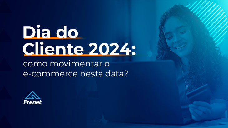 Dia do Cliente 2024: como movimentar o e-commerce nesta data?