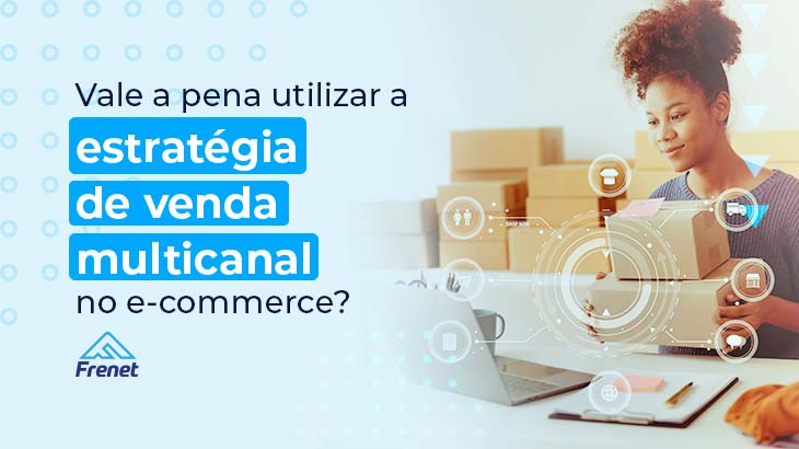 Vale a pena utilizar a estratégia de venda multicanal no e-commerce?