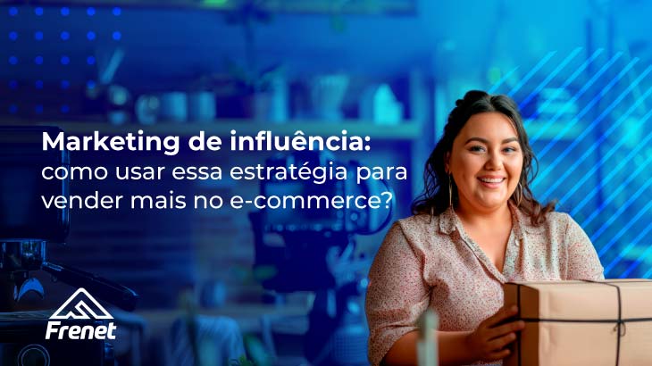 Marketing de influência: como usar essa estratégia para vender mais no e-commerce?