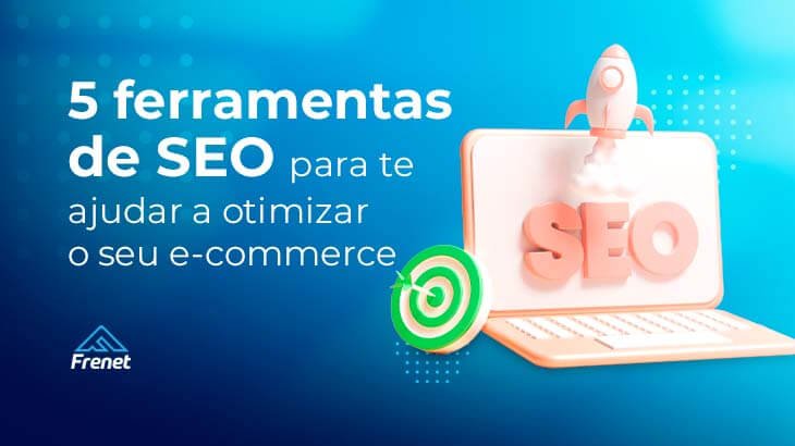 5 ferramentas de SEO para te ajudar a otimizar o seu e-commerce
